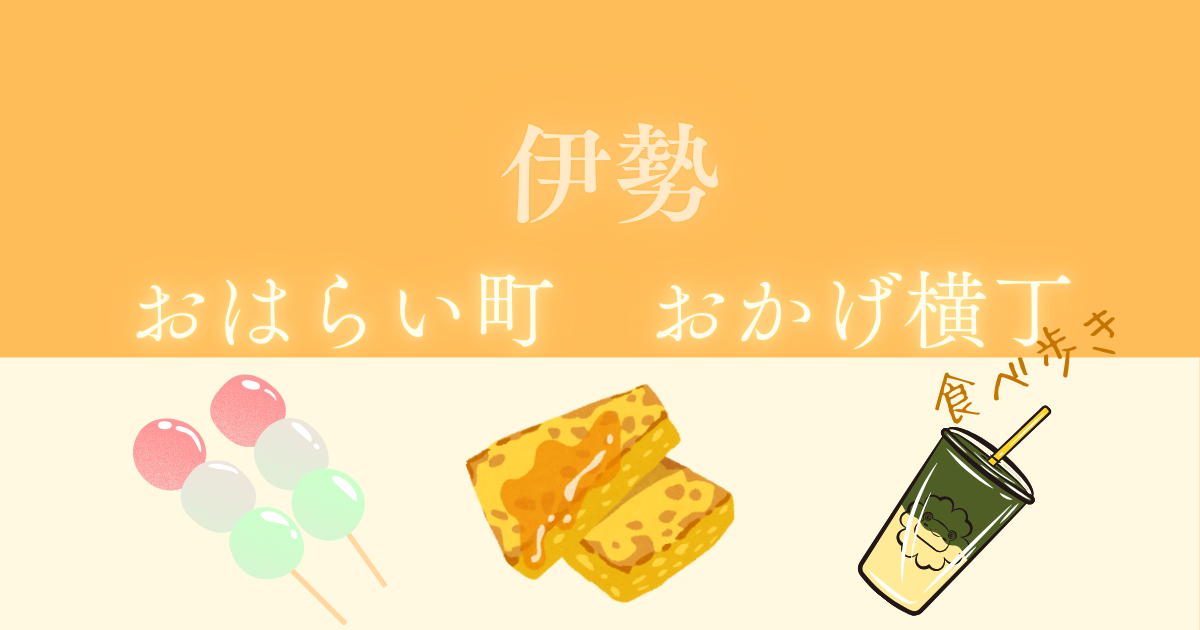 伊勢(三重)おはらい町、おかげ横丁食べ歩き＆お土産